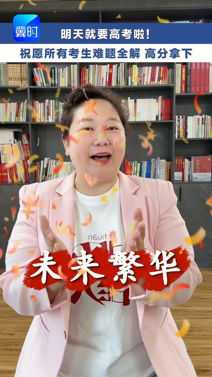 明天就要高考了，家有考生快接好运！ 祝学子们逢题必会， 高分拿下！#冀时主播说