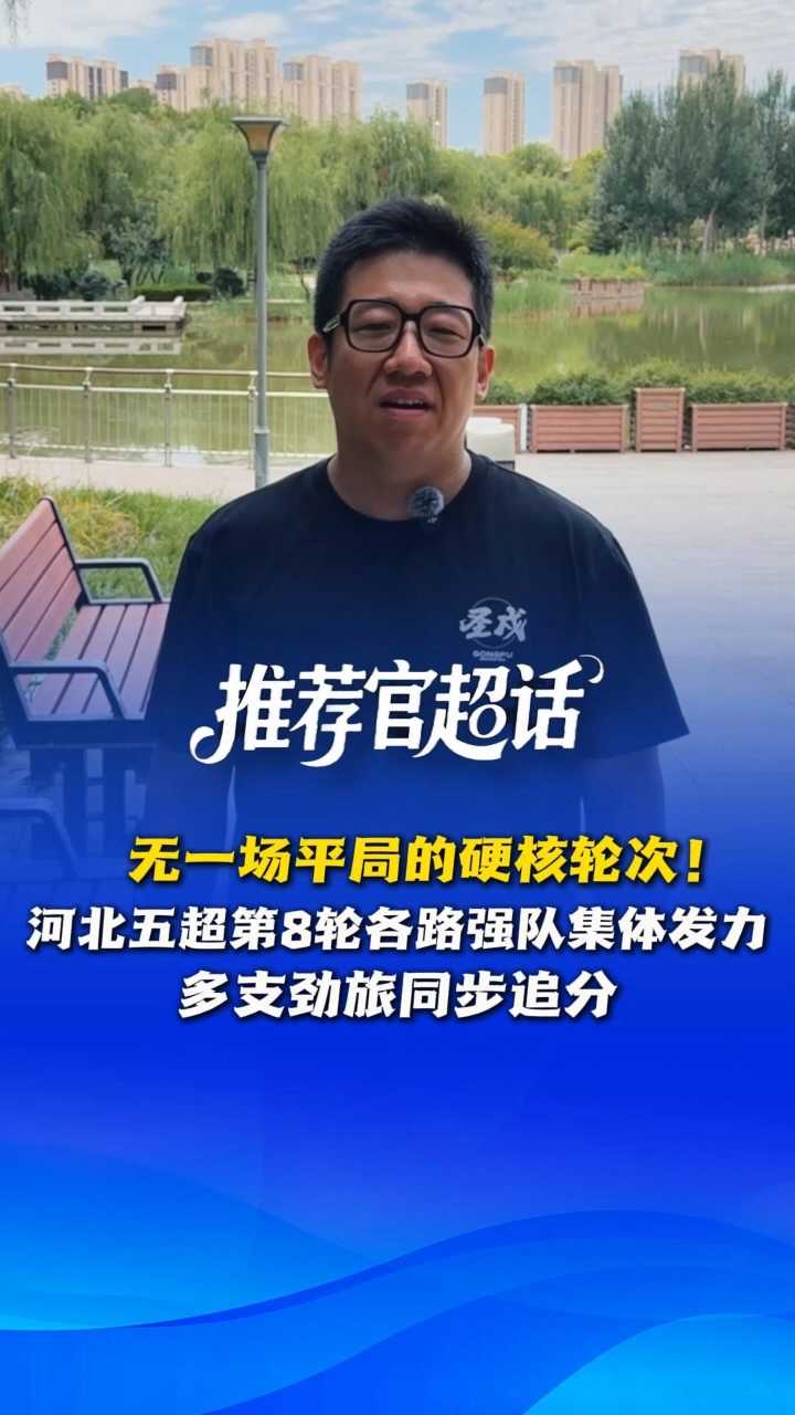 推荐官超话丨无一场平局的硬核轮次！河北五超第8轮各路强队集体发力，多支劲旅同步追分 @河北五超 #河北五超推荐官