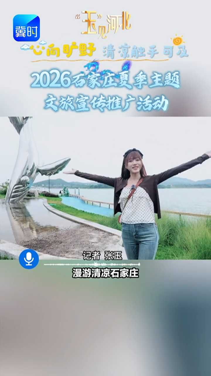 心向旷野，清凉触手可及——石家庄把文旅推介会玩成了夏日派对！#2026石家庄夏季主题文旅宣传推广活动 #心向旷野漫游清凉石家庄 #营在石家庄 #元氏县小野于世亦水集