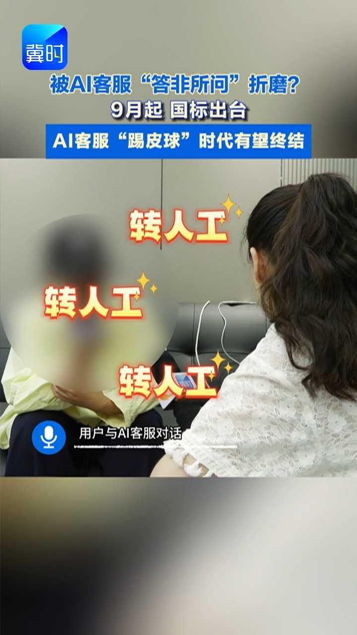 发了十几遍“转人工”，就是转不过去。被AI客服“答非所问”折磨，9月起国家标准出台，有望终结！#AI客服