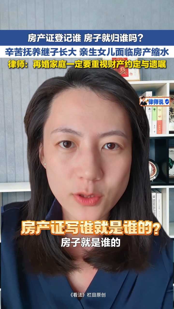 律师说 | 房产证登记谁 房子就归谁吗？辛苦抚养继子长大 亲生女儿面临房产缩水 律师：再婚家庭一定要重视财产约定与遗嘱