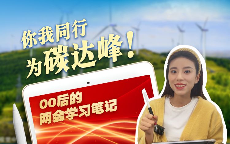 00后的两会学习笔记｜你我同行 为碳达峰！